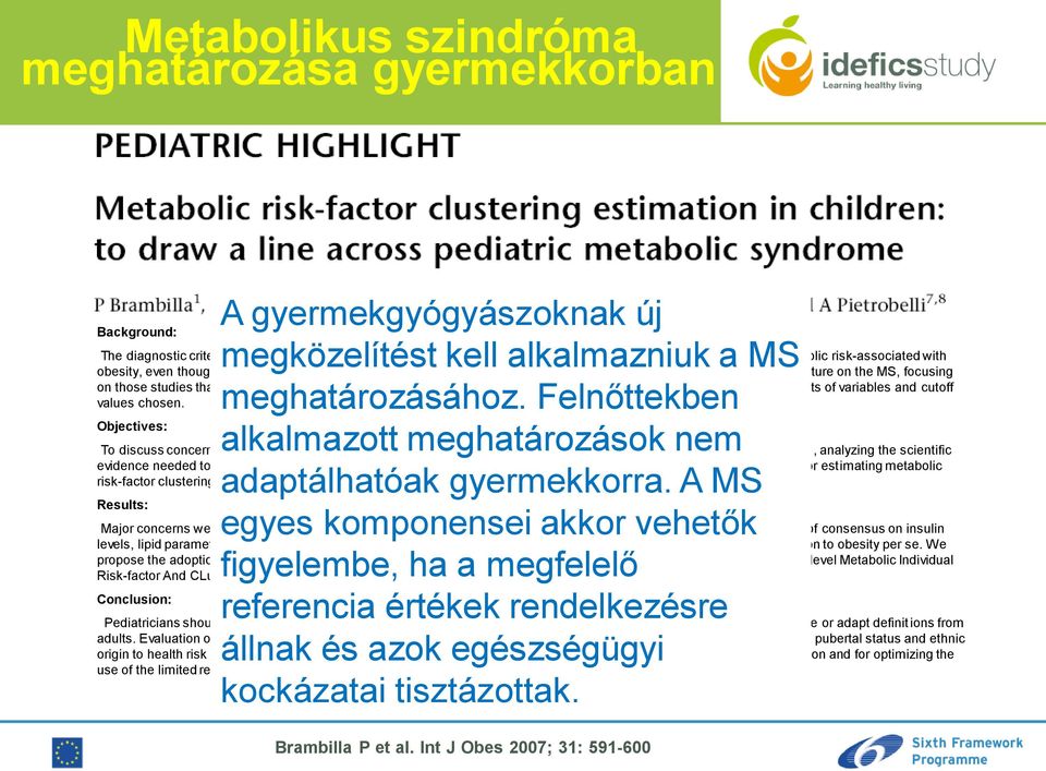 We reviewed the current literature on the MS, focusing on those studies that used the MS diagnostic criteria to analyze children, and we observed extreme heterogeneity for the sets of variables and