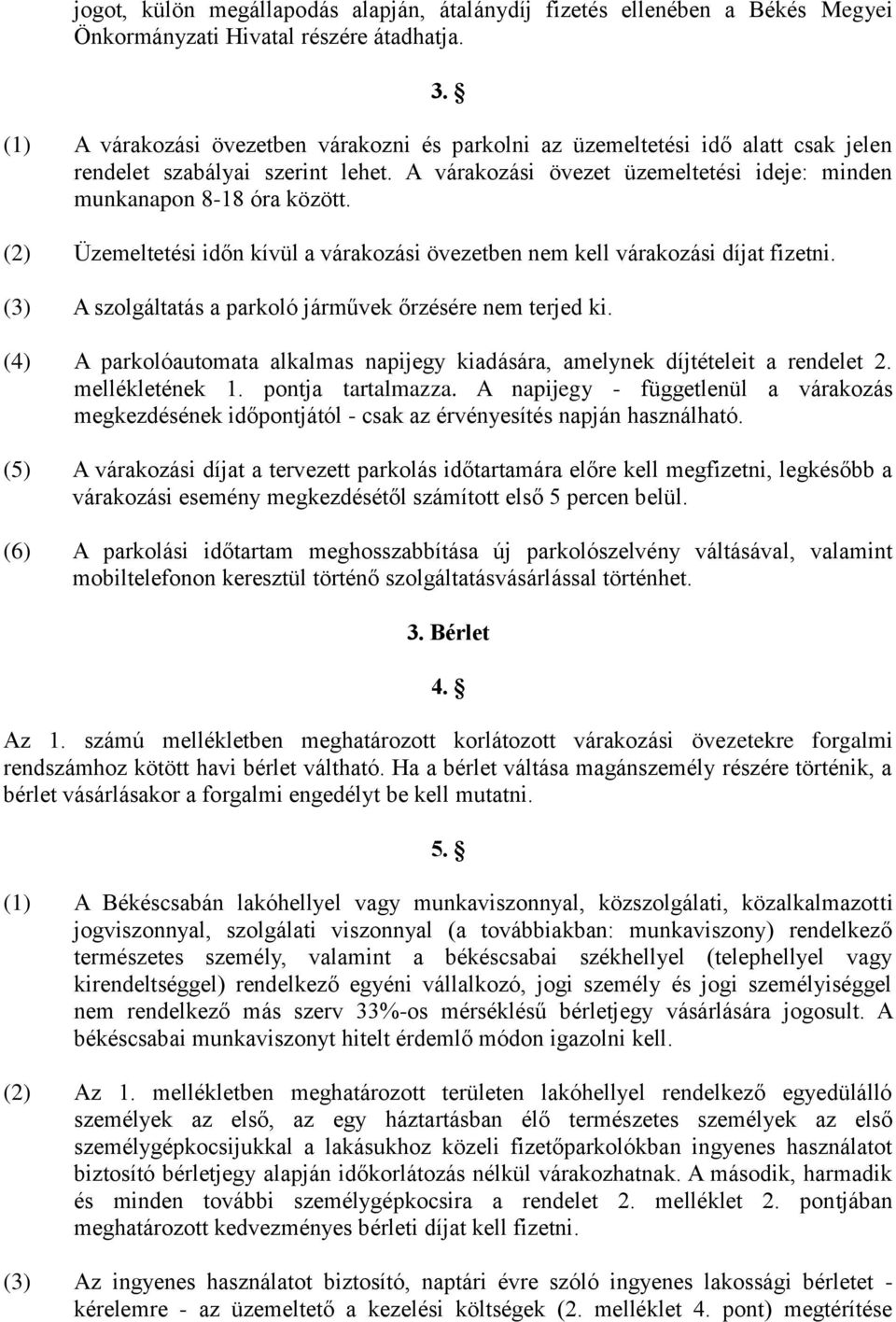 (2) Üzemeltetési időn kívül a várakozási ben nem kell várakozási díjat fizetni. (3) szolgáltatás a parkoló járművek őrzésére nem terjed ki.