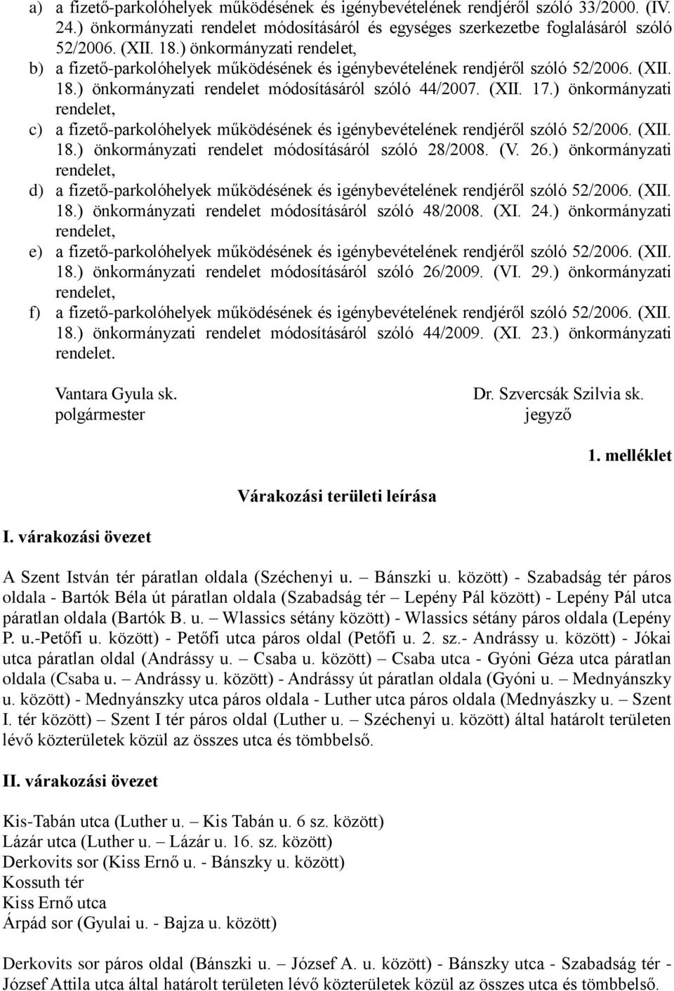 ) önkormányzati c) a fizető-parkolóhelyek működésének és igénybevételének rendjéről szóló 52/2006. (XII. 18.) önkormányzati rendelet módosításáról szóló 28/2008. (V. 26.