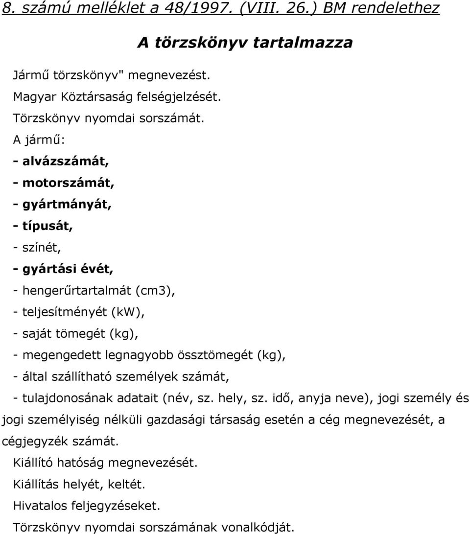 legnagyobb össztömegét (kg), - által szállítható személyek számát, - tulajdonosának adatait (név, sz. hely, sz.