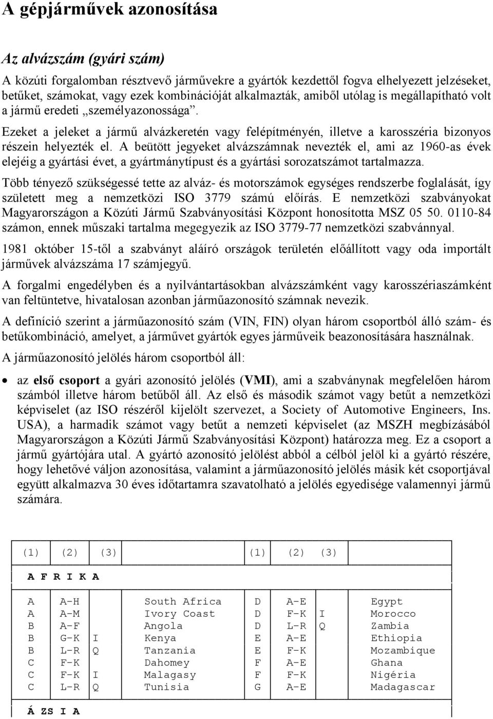 A beütött jegyeket alvázszámnak nevezték el, ami az 1960-as évek elejéig a gyártási évet, a gyártmánytípust és a gyártási sorozatszámot tartalmazza.