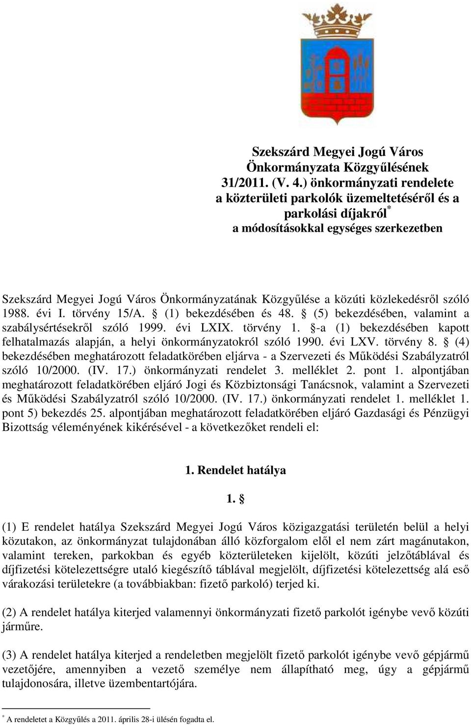 közlekedésrıl szóló 1988. évi I. törvény 15/A. (1) bekezdésében és 48. (5) bekezdésében, valamint a szabálysértésekrıl szóló 1999. évi LXIX. törvény 1. -a (1) bekezdésében kapott felhatalmazás alapján, a helyi önkormányzatokról szóló 1990.