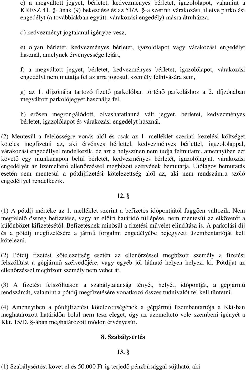 igazolólapot vagy várakozási engedélyt használ, amelynek érvényessége lejárt, f) a megváltott jegyet, bérletet, kedvezményes bérletet, igazolólapot, várakozási engedélyt nem mutatja fel az arra