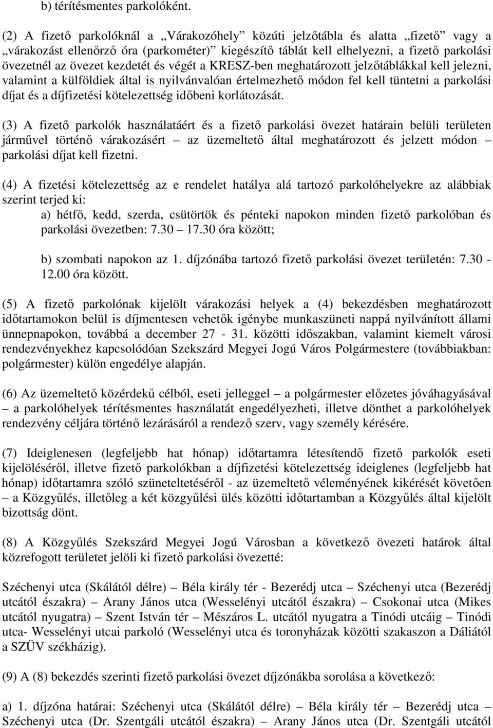 kezdetét és végét a KRESZ-ben meghatározott jelzıtáblákkal kell jelezni, valamint a külföldiek által is nyilvánvalóan értelmezhetı módon fel kell tüntetni a parkolási díjat és a díjfizetési