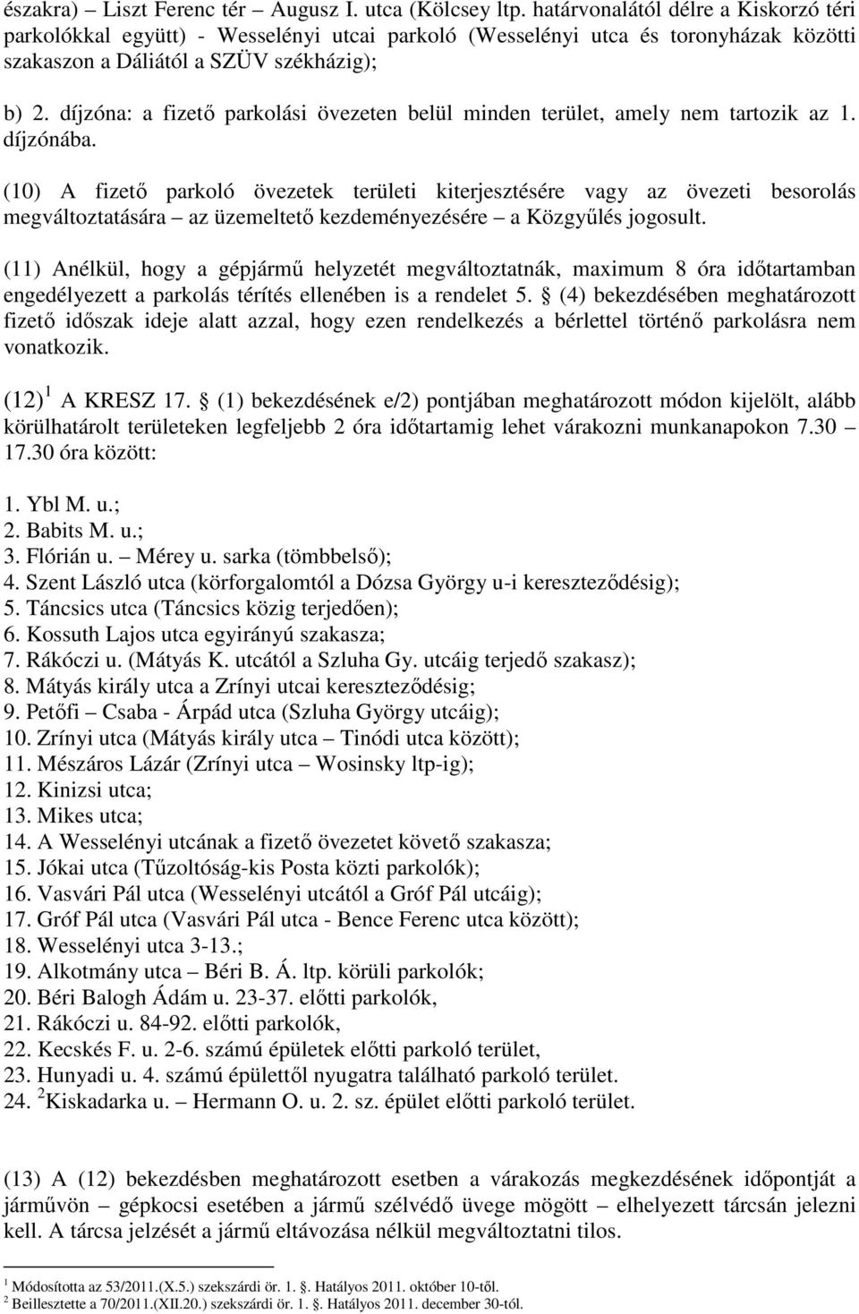 díjzóna: a fizetı parkolási övezeten belül minden terület, amely nem tartozik az 1. díjzónába.