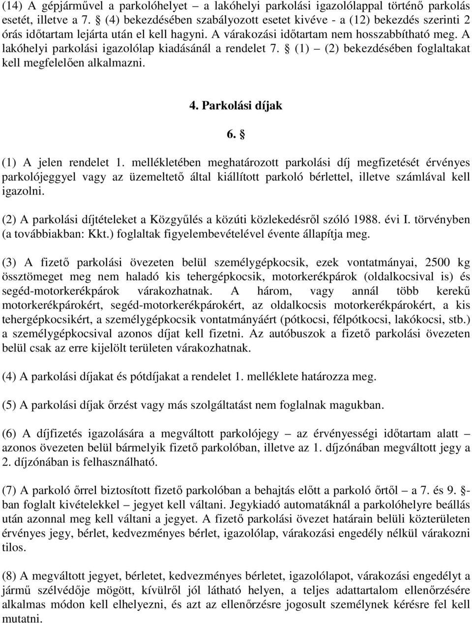 A lakóhelyi parkolási igazolólap kiadásánál a rendelet 7. (1) (2) bekezdésében foglaltakat kell megfelelıen alkalmazni. 4. Parkolási díjak 6. (1) A jelen rendelet 1.