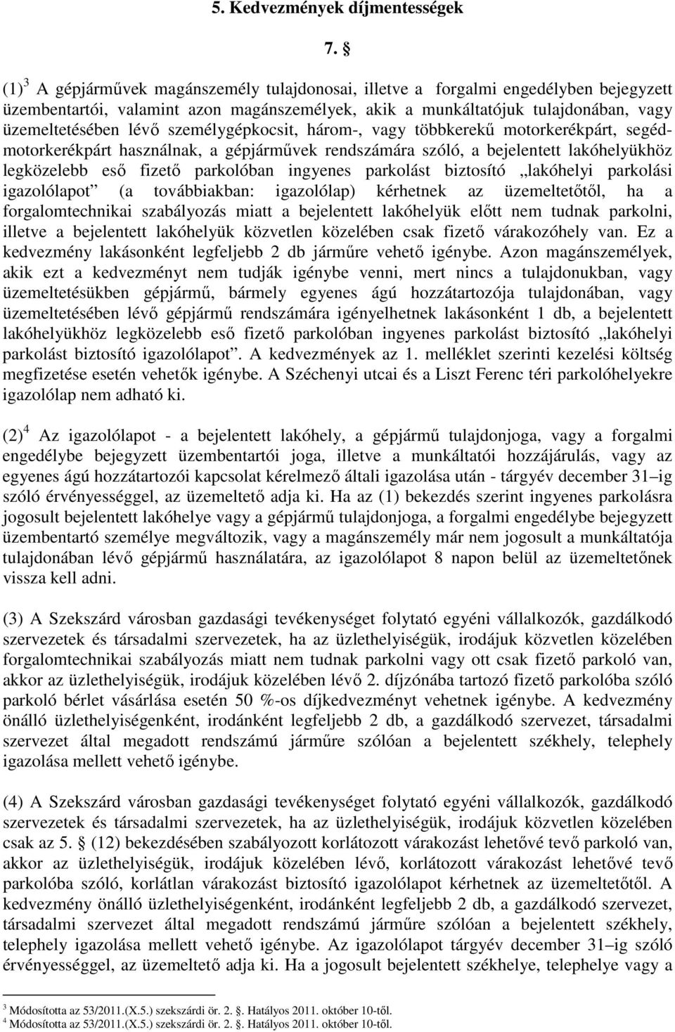 személygépkocsit, három-, vagy többkerekő motorkerékpárt, segédmotorkerékpárt használnak, a gépjármővek rendszámára szóló, a bejelentett lakóhelyükhöz legközelebb esı fizetı parkolóban ingyenes