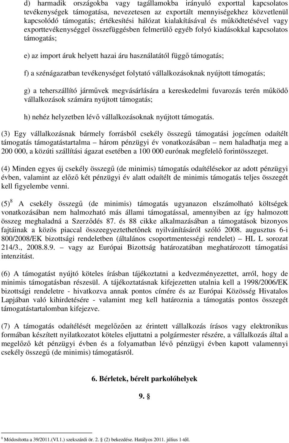 f) a szénágazatban tevékenységet folytató vállalkozásoknak nyújtott támogatás; g) a teherszállító jármővek megvásárlására a kereskedelmi fuvarozás terén mőködı vállalkozások számára nyújtott