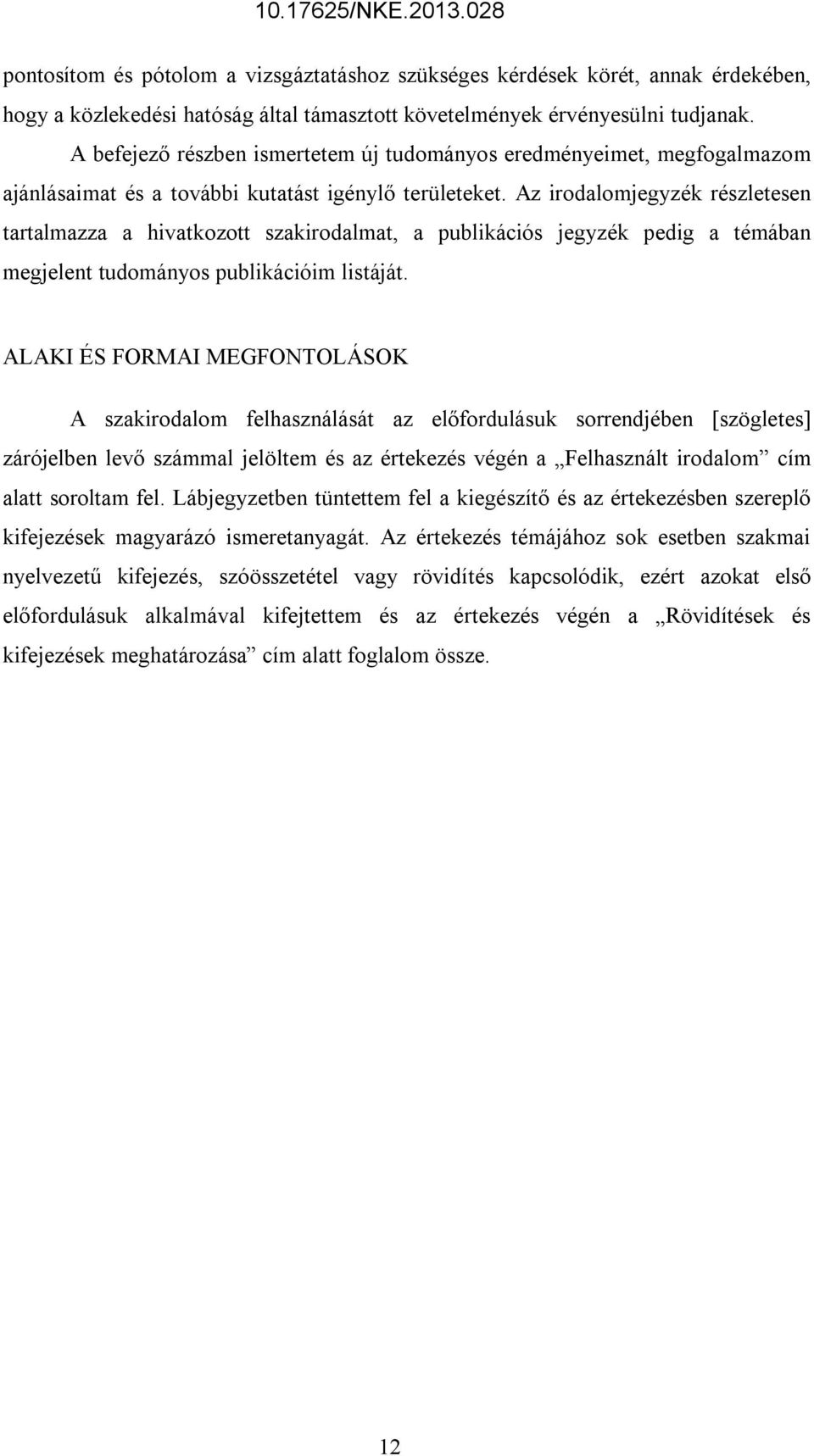 Az irodalomjegyzék részletesen tartalmazza a hivatkozott szakirodalmat, a publikációs jegyzék pedig a témában megjelent tudományos publikációim listáját.