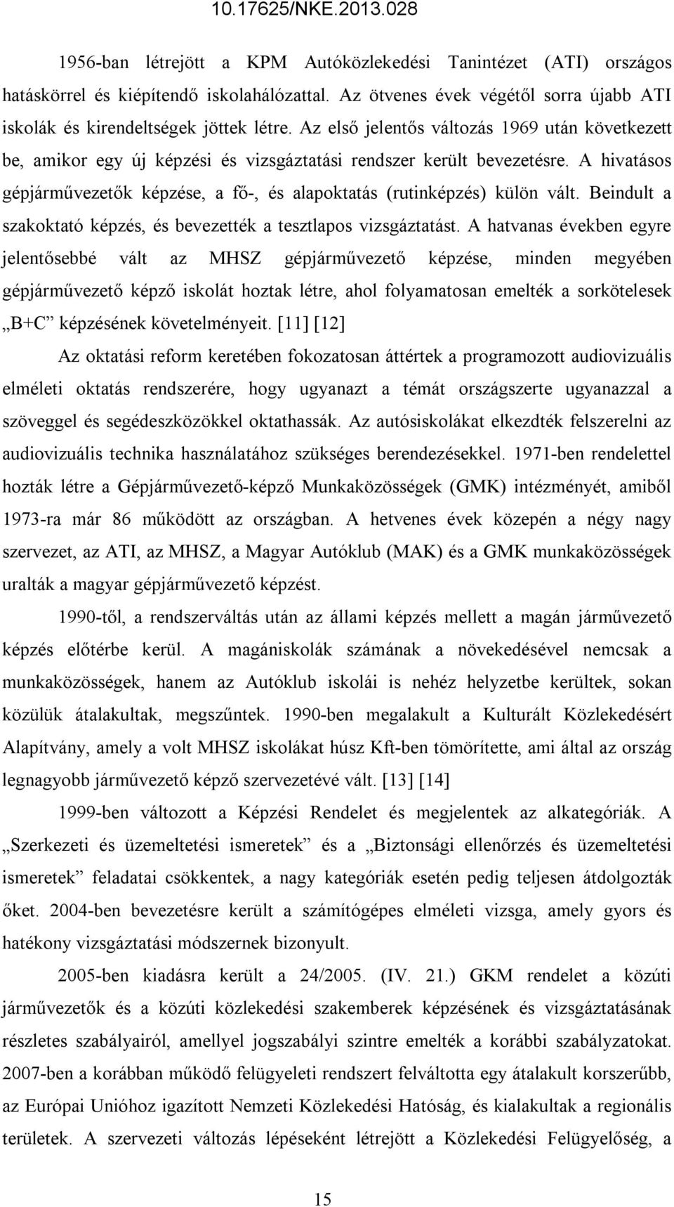 A hivatásos gépjárművezetők képzése, a fő-, és alapoktatás (rutinképzés) külön vált. Beindult a szakoktató képzés, és bevezették a tesztlapos vizsgáztatást.