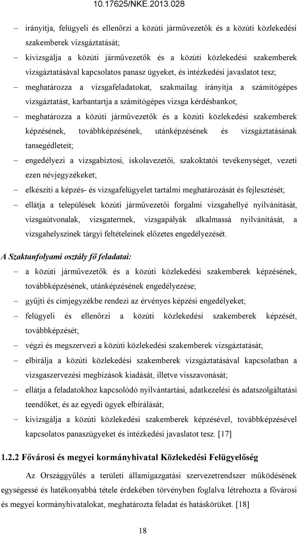 meghatározza a közúti járművezetők és a közúti közlekedési szakemberek képzésének, továbbképzésének, utánképzésének és vizsgáztatásának tansegédleteit; engedélyezi a vizsgabiztosi, iskolavezetői,