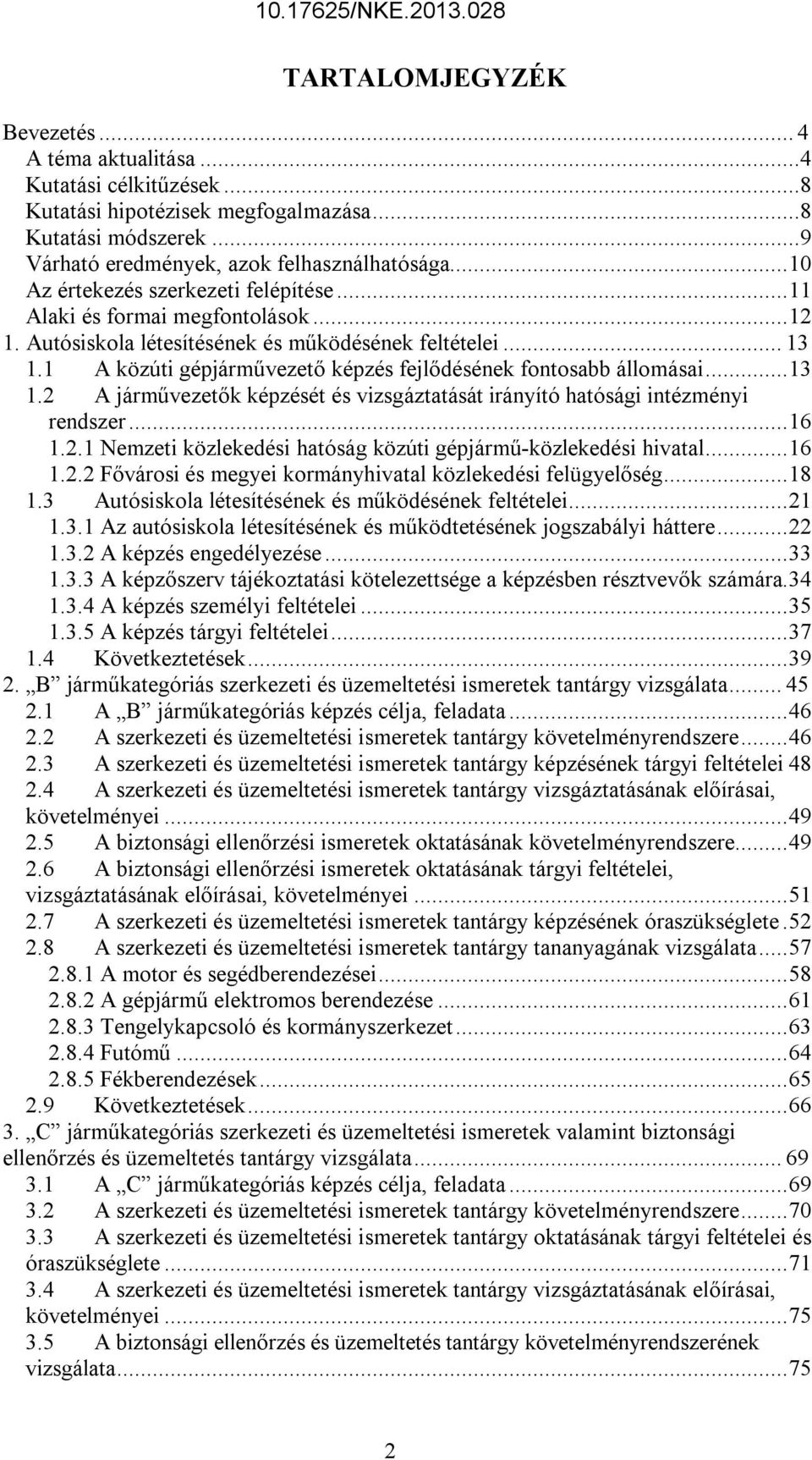 1 A közúti gépjárművezető képzés fejlődésének fontosabb állomásai...13 1.2 A járművezetők képzését és vizsgáztatását irányító hatósági intézményi rendszer...16 1.2.1 Nemzeti közlekedési hatóság közúti gépjármű-közlekedési hivatal.