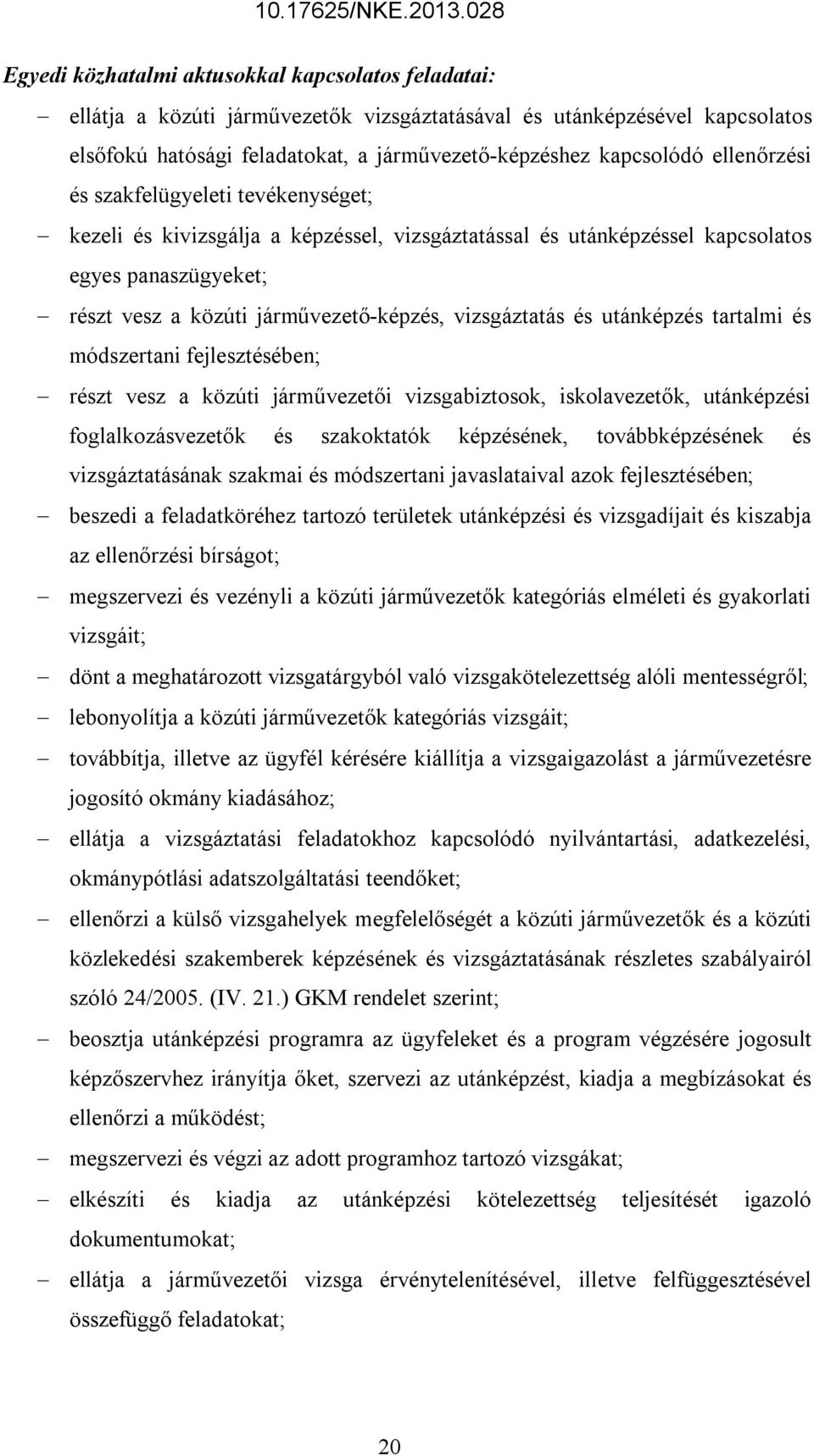 és utánképzés tartalmi és módszertani fejlesztésében; részt vesz a közúti járművezetői vizsgabiztosok, iskolavezetők, utánképzési foglalkozásvezetők és szakoktatók képzésének, továbbképzésének és