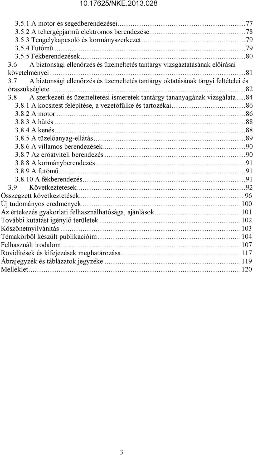 ..82 3.8 A szerkezeti és üzemeltetési ismeretek tantárgy tananyagának vizsgálata...84 3.8.1 A kocsitest felépítése, a vezetőfülke és tartozékai...86 3.8.2 A motor...86 3.8.3 A hűtés...88 3.8.4 A kenés.