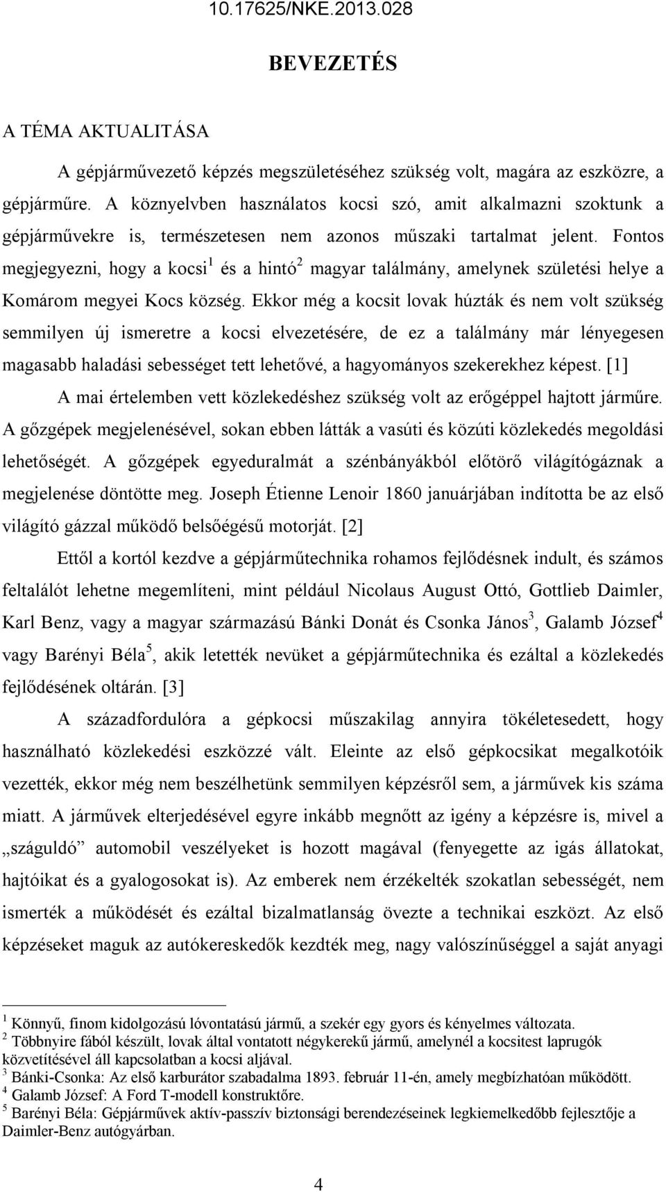 Fontos megjegyezni, hogy a kocsi 1 és a hintó 2 magyar találmány, amelynek születési helye a Komárom megyei Kocs község.