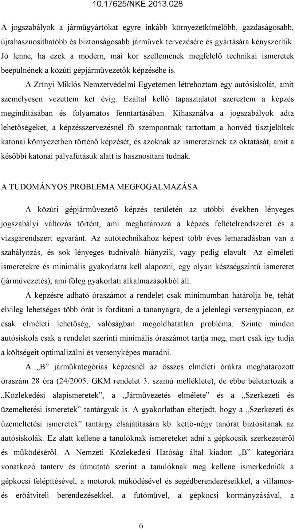 A Zrínyi Miklós Nemzetvédelmi Egyetemen létrehoztam egy autósiskolát, amit személyesen vezettem két évig. Ezáltal kellő tapasztalatot szereztem a képzés megindításában és folyamatos fenntartásában.