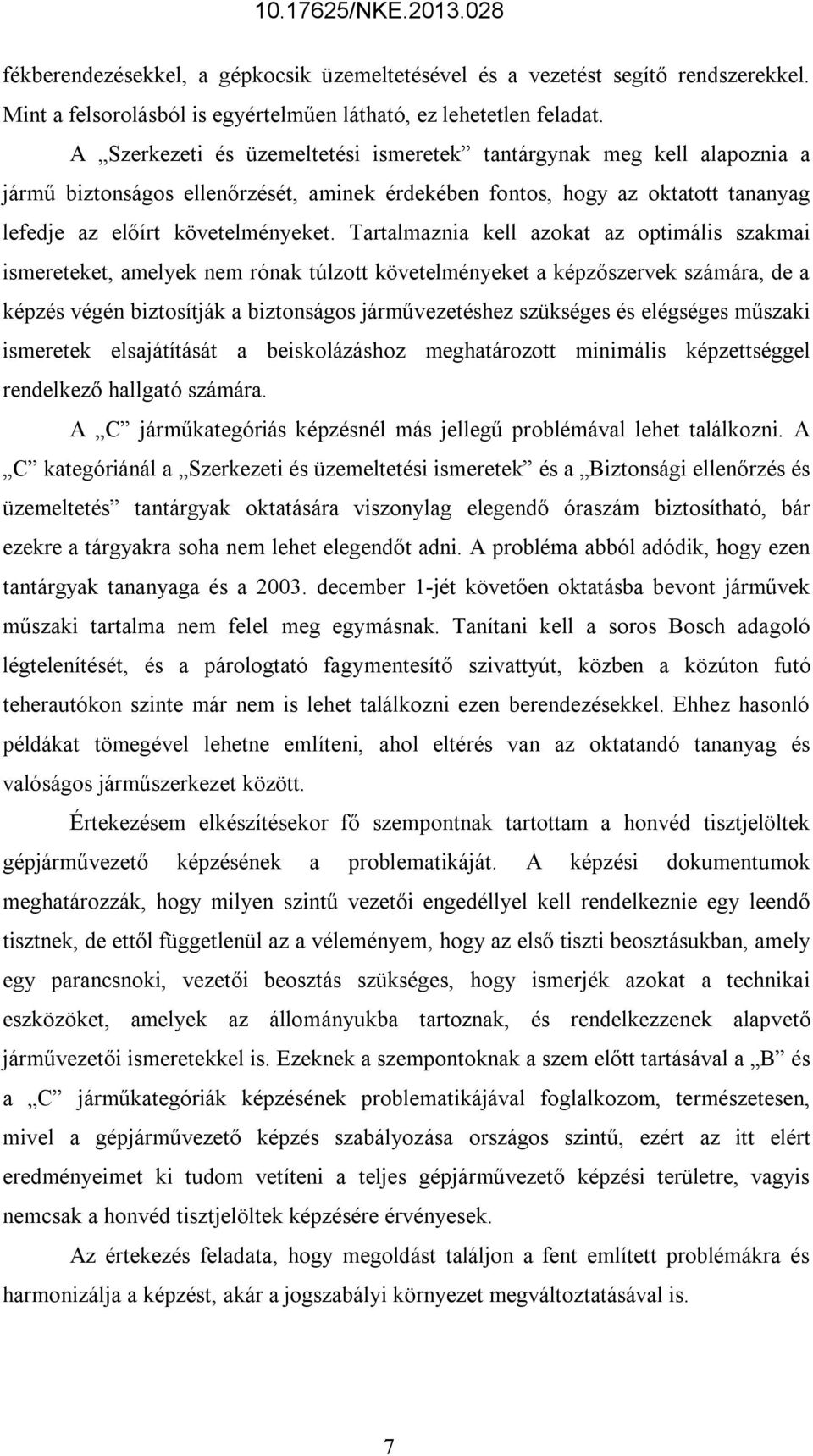 Tartalmaznia kell azokat az optimális szakmai ismereteket, amelyek nem rónak túlzott követelményeket a képzőszervek számára, de a képzés végén biztosítják a biztonságos járművezetéshez szükséges és