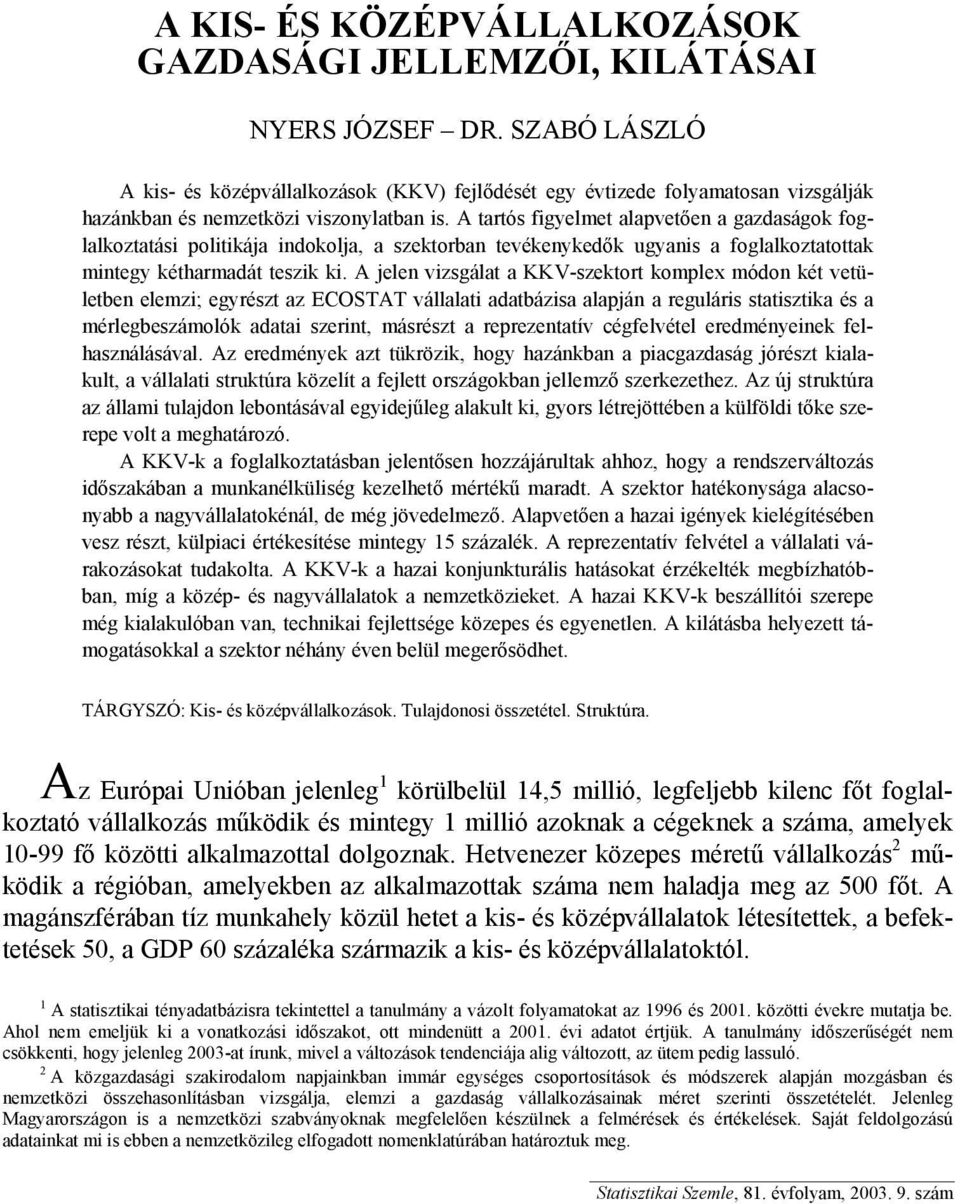 A tartós figyelmet alapvetően a gazdaságok foglalkoztatási politikája indokolja, a szektorban tevékenykedők ugyanis a foglalkoztatottak mintegy kétharmadát teszik ki.