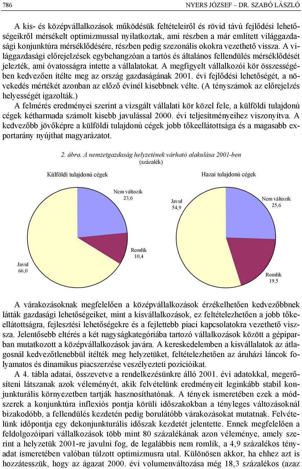 mérséklődésére, részben pedig szezonális okokra vezethető vissza.