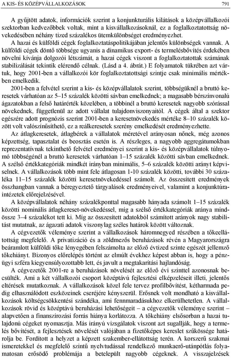 A külföldi cégek döntő többsége ugyanis a dinamikus export- és termelésbővítés érdekében növelni kívánja dolgozói létszámát, a hazai cégek viszont a foglalkoztatottak számának stabilizálását tekintik