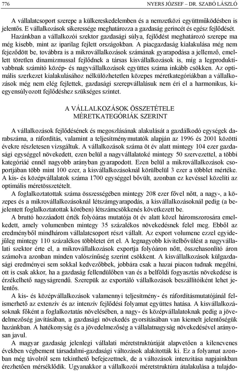 Hazánkban a vállalkozói szektor gazdasági súlya, fejlődést meghatározó szerepe ma még kisebb, mint az iparilag fejlett országokban.