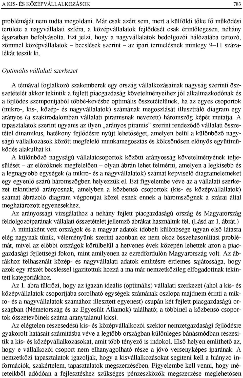 Ezt jelzi, hogy a nagyvállalatok bedolgozói hálózatába tartozó, zömmel középvállalatok becslések szerint az ipari termelésnek mintegy 9 11 százalékát teszik ki.