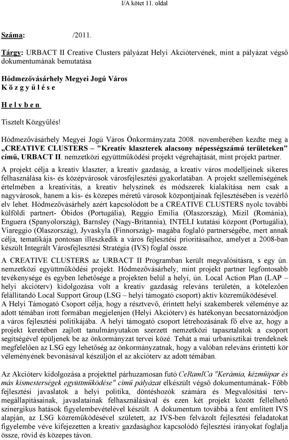 Hódmezővásárhely Megyei Jogú Város Önkormányzata 2008. novemberében kezdte meg a CREATIVE CLUSTERS "Kreatív klaszterek alacsony népességszámú területeken" című, URBACT II.