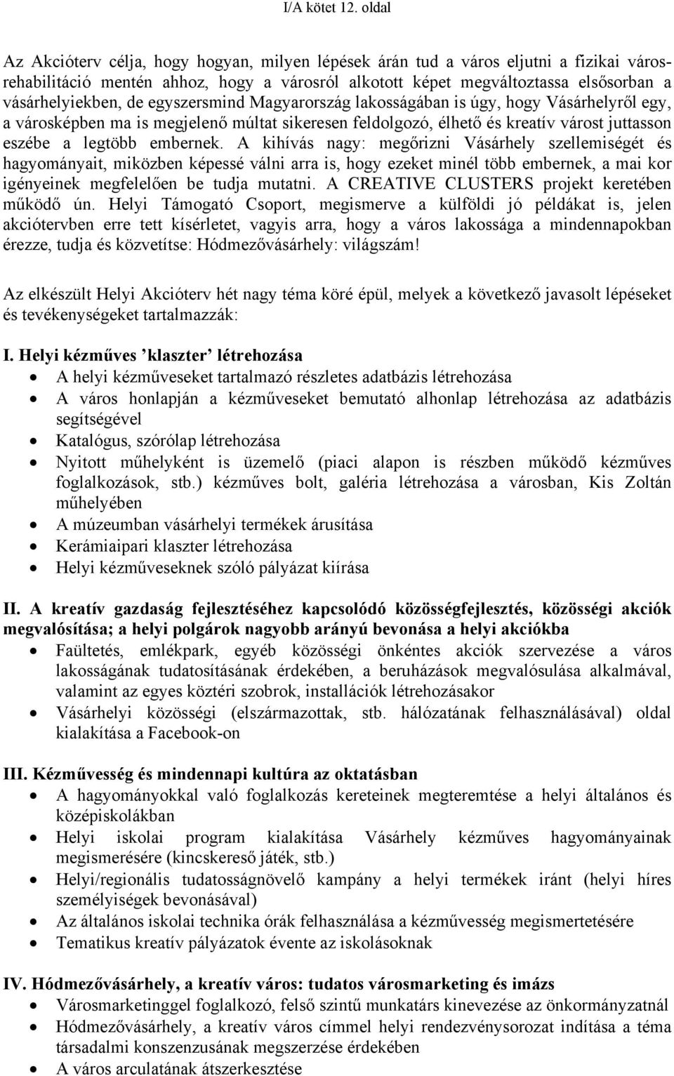 de egyszersmind Magyarország lakosságában is úgy, hogy Vásárhelyről egy, a városképben ma is megjelenő múltat sikeresen feldolgozó, élhető és kreatív várost juttasson eszébe a legtöbb embernek.