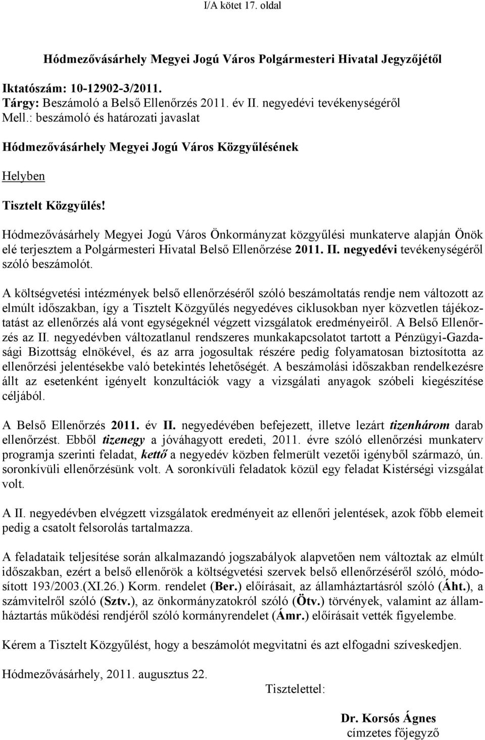 Hódmezővásárhely Megyei Jogú Város Önkormányzat közgyűlési munkaterve alapján Önök elé terjesztem a Polgármesteri Hivatal Belső Ellenőrzése 2011. II. negyedévi tevékenységéről szóló beszámolót.