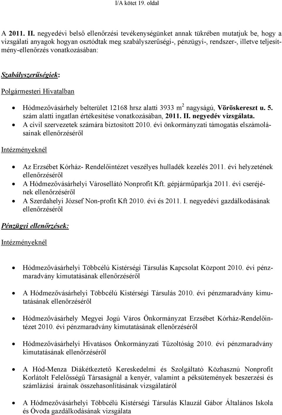 vonatkozásában: Szabályszerűségiek: Polgármesteri Hivatalban Hódmezővásárhely belterület 12168 hrsz alatti 3933 m 2 nagyságú, Vöröskereszt u. 5. szám alatti ingatlan értékesítése vonatkozásában, 2011.