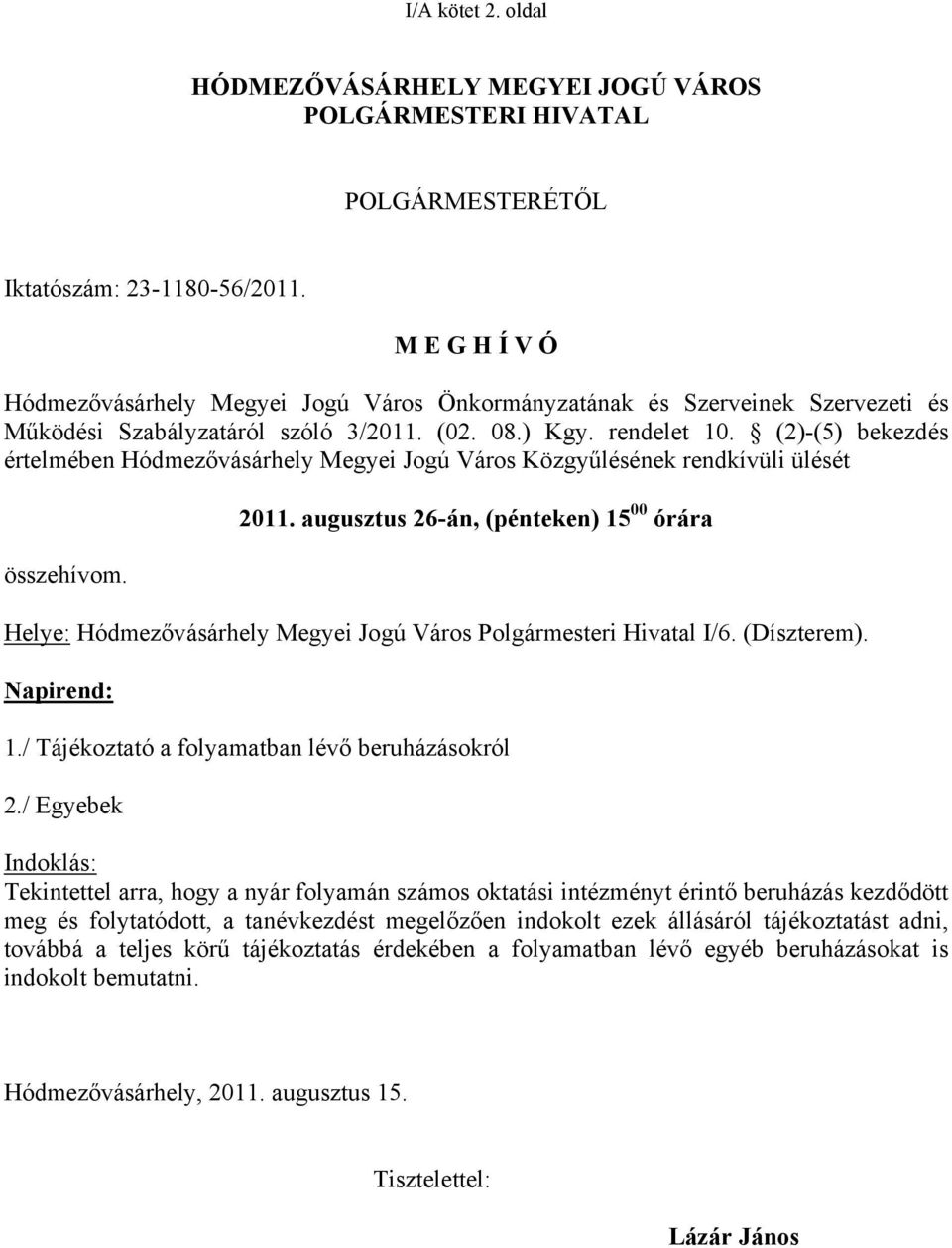 (2)-(5) bekezdés értelmében Hódmezővásárhely Megyei Jogú Város Közgyűlésének rendkívüli ülését összehívom. 2011.