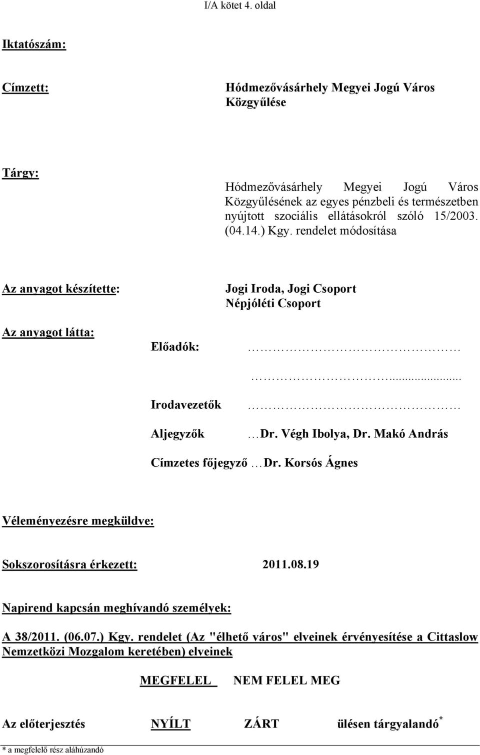 ellátásokról szóló 15/2003. (04.14.) Kgy. rendelet módosítása Az anyagot készítette: Az anyagot látta: Előadók: Irodavezetők Aljegyzők Jogi Iroda, Jogi Csoport Népjóléti Csoport... Dr.