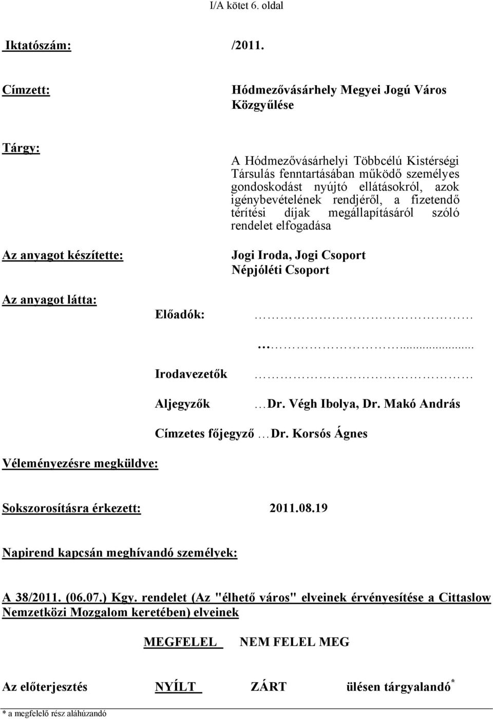 működő személyes gondoskodást nyújtó ellátásokról, azok igénybevételének rendjéről, a fizetendő térítési díjak megállapításáról szóló rendelet elfogadása Jogi Iroda, Jogi Csoport Népjóléti Csoport.