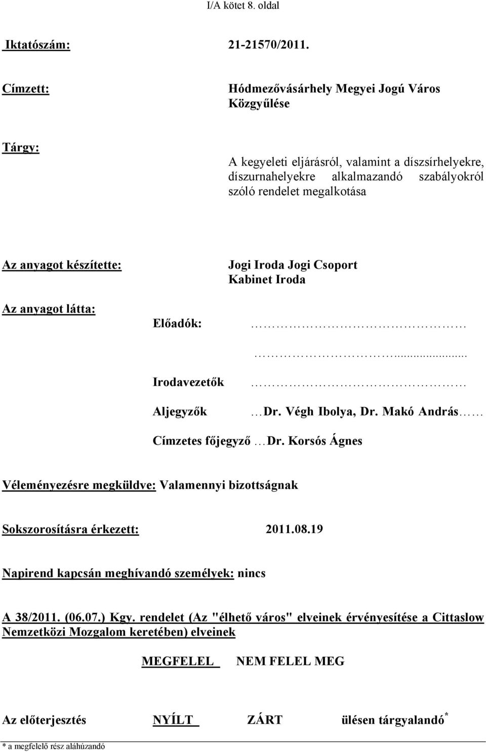 anyagot készítette: Az anyagot látta: Előadók: Irodavezetők Aljegyzők Jogi Iroda Jogi Csoport Kabinet Iroda... Dr. Végh Ibolya, Dr. Makó András Címzetes főjegyző Dr.