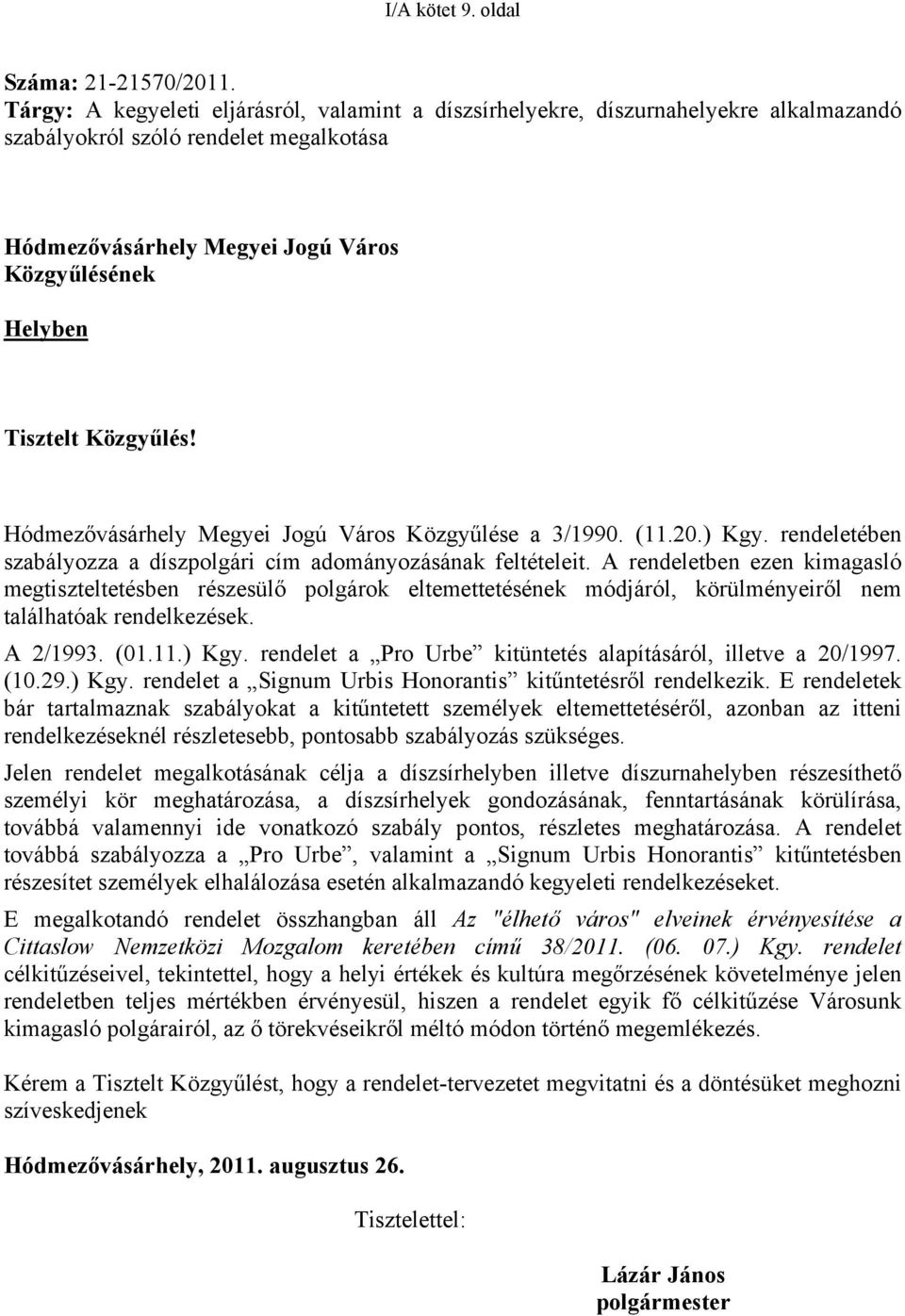 Közgyűlés! Hódmezővásárhely Megyei Jogú Város Közgyűlése a 3/1990. (11.20.) Kgy. rendeletében szabályozza a díszpolgári cím adományozásának feltételeit.