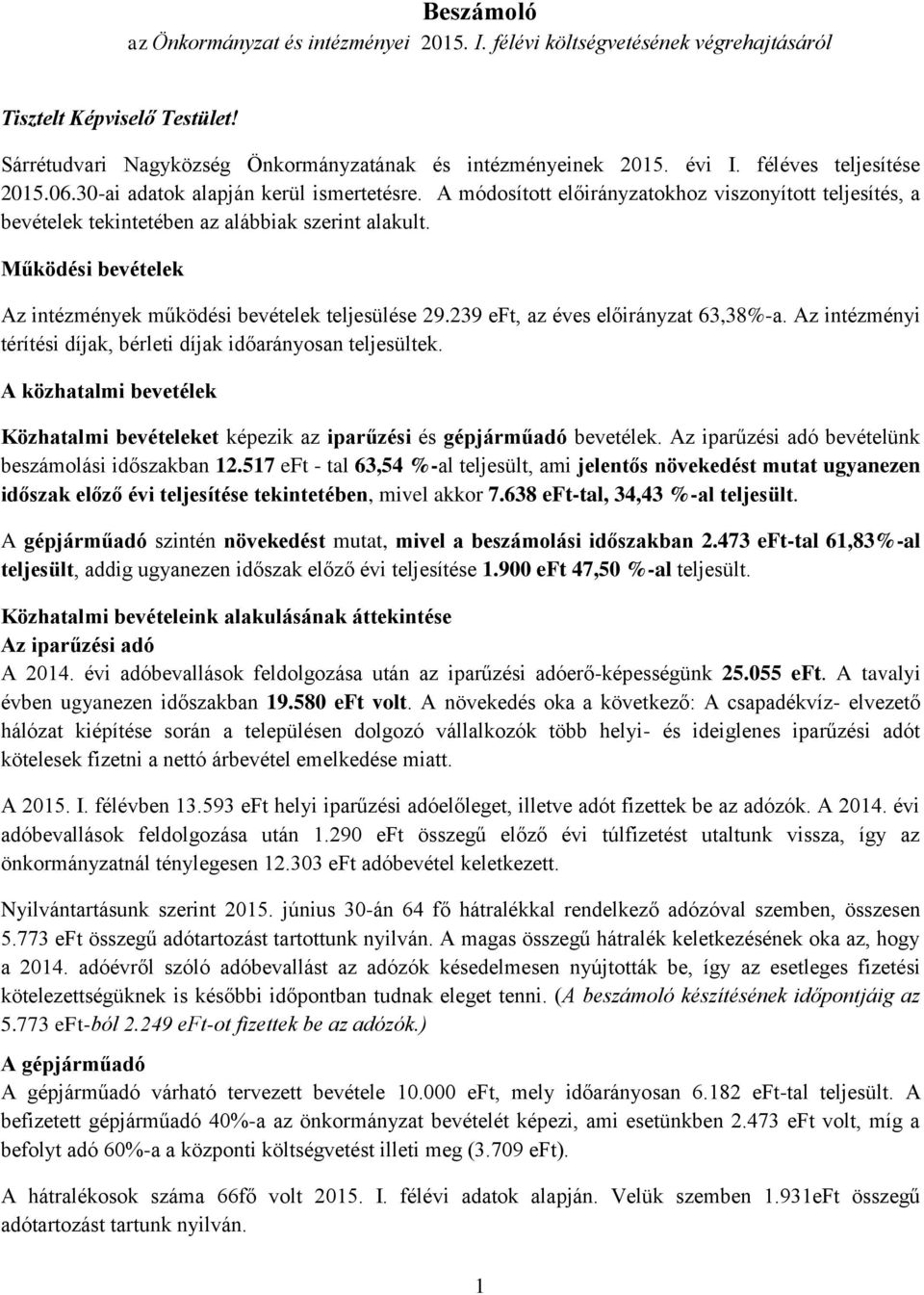 Működési bevételek Az intézmények működési bevételek teljesülése 29.239 eft, az éves előirányzat 63,38%-a. Az intézményi térítési díjak, bérleti díjak időarányosan teljesültek.