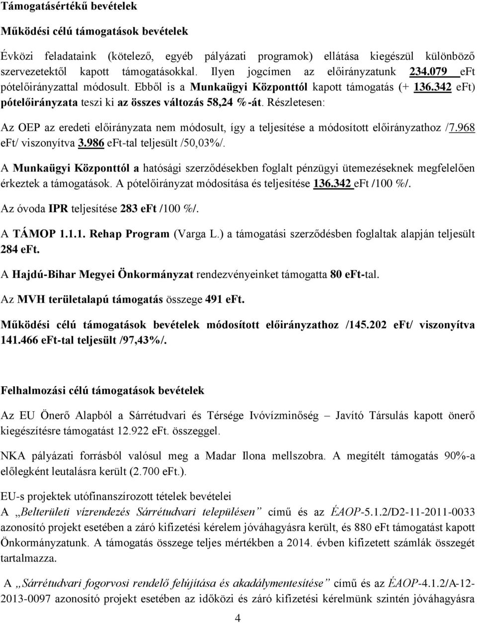 Részletesen: Az OEP az eredeti előirányzata nem módosult, így a teljesítése a módosított előirányzathoz /7.968 eft/ viszonyítva 3.986 eft-tal teljesült /50,03%/.