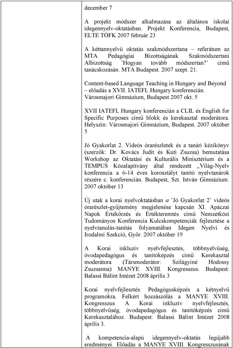 című tanácskozásán. MTA Budapest. 2007 szept. 21. Content-based Language Teaching in Hungary and Beyond előadás a XVII. IATEFL Hungary konferencián. Városmajori Gimnázium, Budapest 2007 okt.