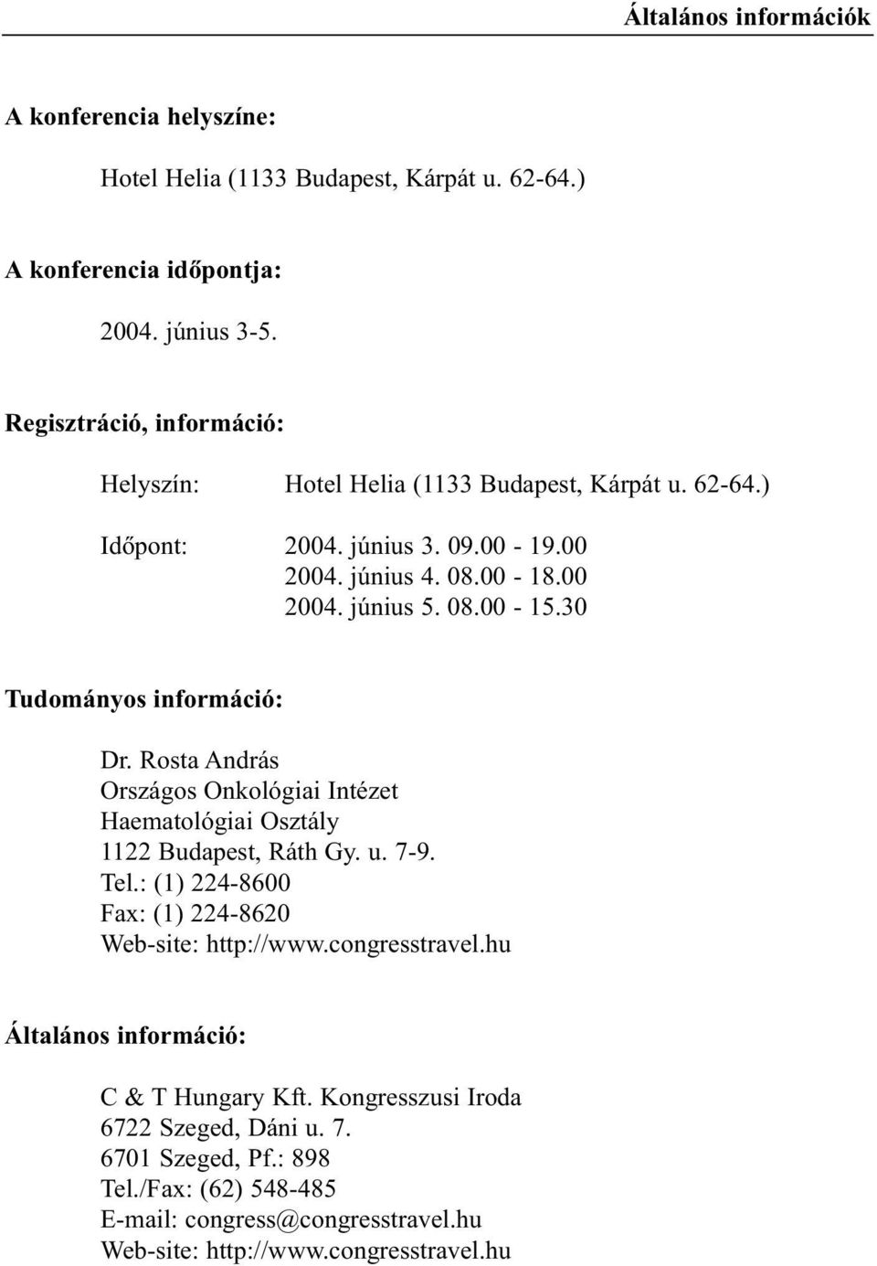 30 Tudományos információ: Dr. Rosta András Országos Onkológiai Intézet Haematológiai Osztály 1122 Budapest, Ráth Gy. u. 7-9. Tel.