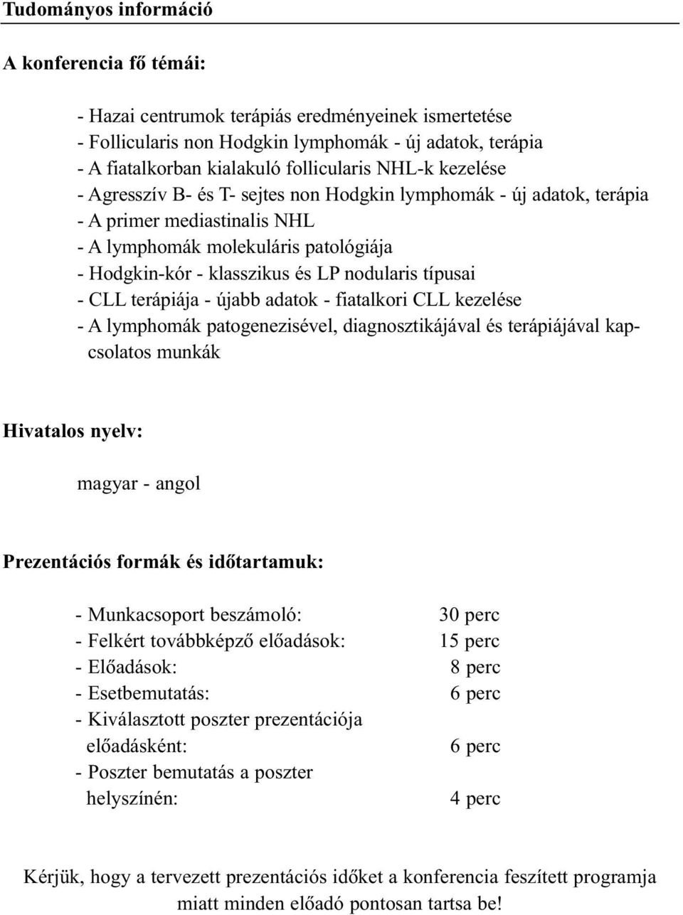 típusai - CLL terápiája - újabb adatok - fiatalkori CLL kezelése - A lymphomák patogenezisével, diagnosztikájával és terápiájával kapcsolatos munkák Hivatalos nyelv: magyar - angol Prezentációs
