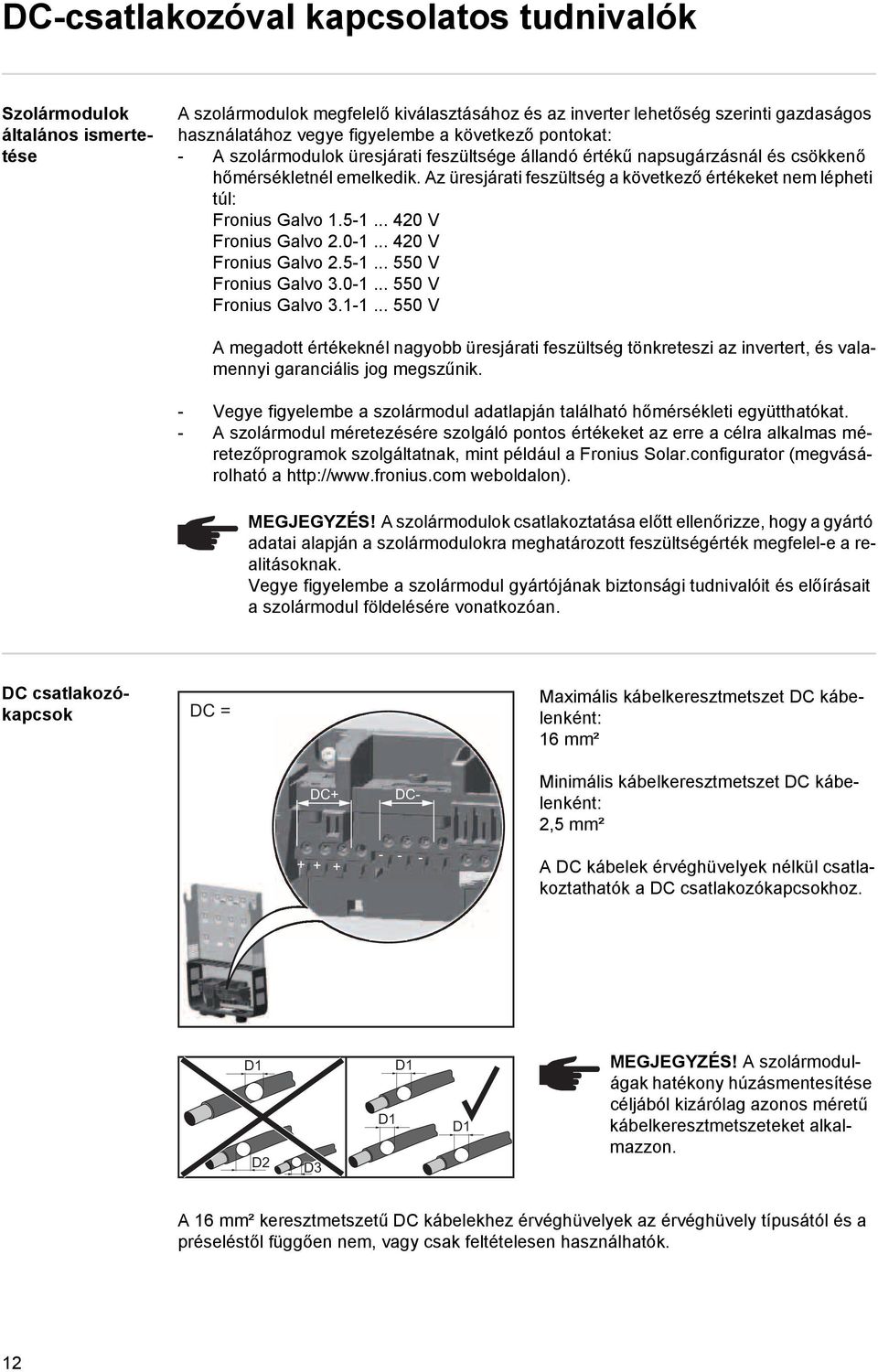 Az üresjárati feszültség a következő értékeket nem lépheti túl: Fronius Galvo 1.5-1... 420 V Fronius Galvo 2.0-1... 420 V Fronius Galvo 2.5-1... 550 V Fronius Galvo 3.0-1... 550 V Fronius Galvo 3.1-1.