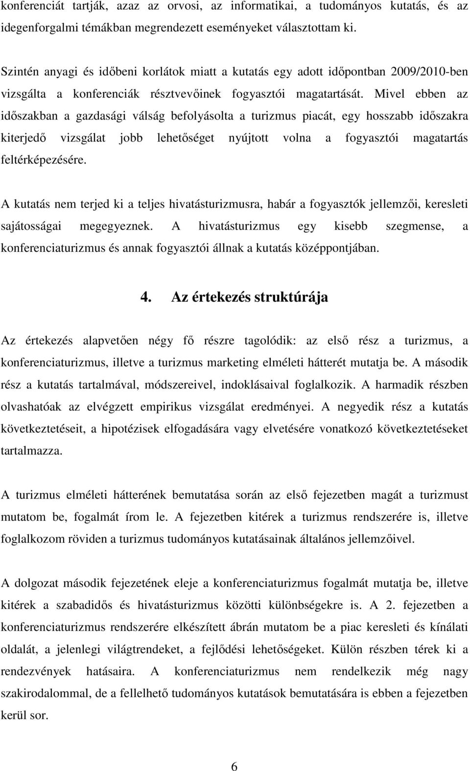 Mivel ebben az időszakban a gazdasági válság befolyásolta a turizmus piacát, egy hosszabb időszakra kiterjedő vizsgálat jobb lehetőséget nyújtott volna a fogyasztói magatartás feltérképezésére.