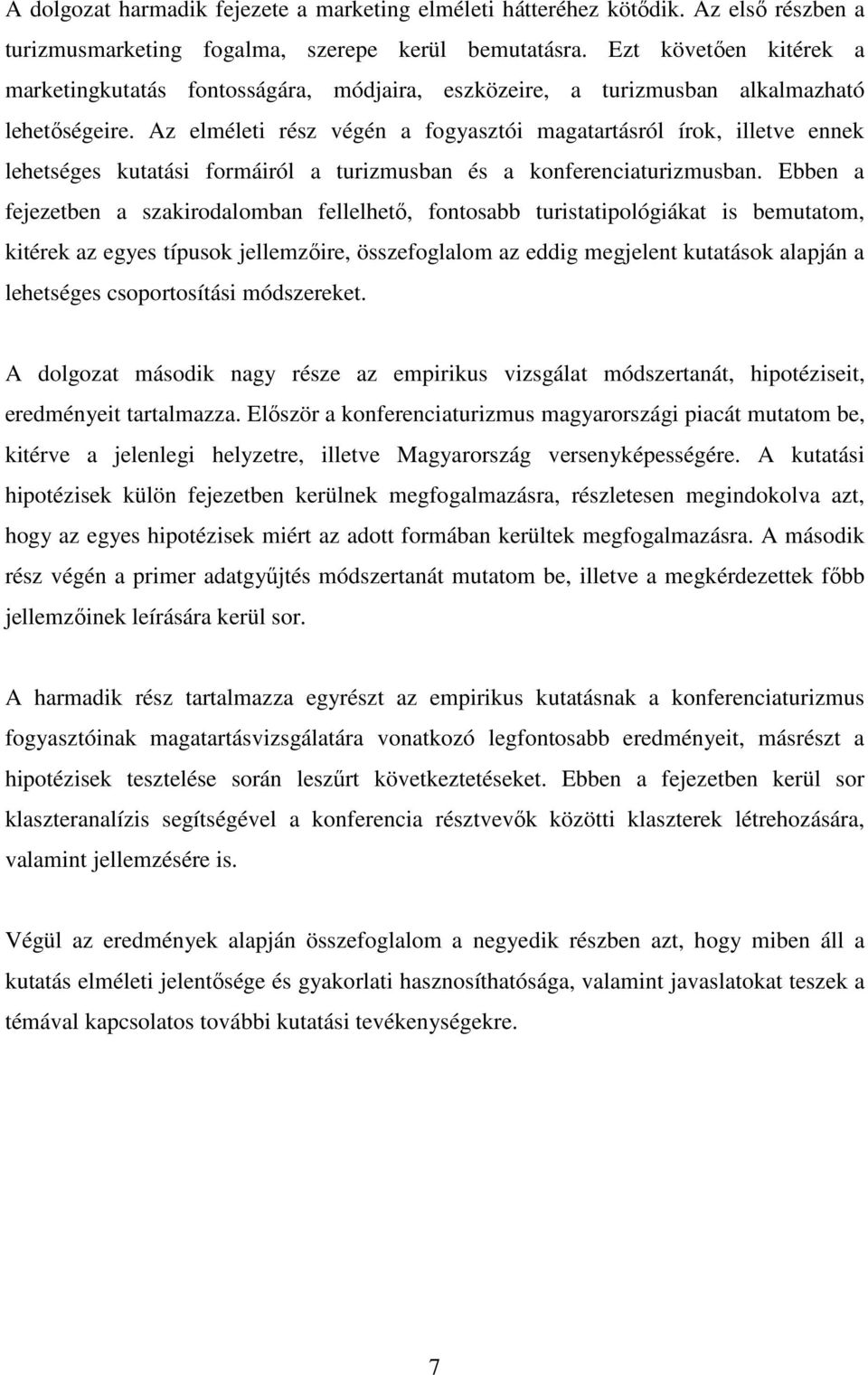 Az elméleti rész végén a fogyasztói magatartásról írok, illetve ennek lehetséges kutatási formáiról a turizmusban és a konferenciaturizmusban.