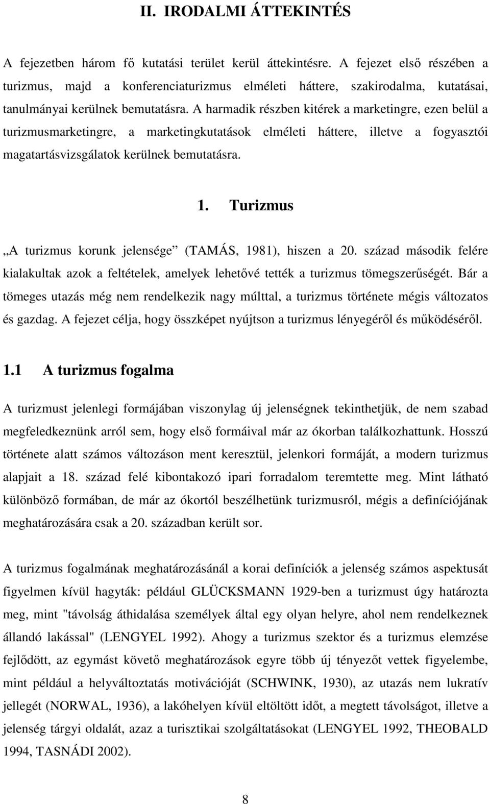 A harmadik részben kitérek a marketingre, ezen belül a turizmusmarketingre, a marketingkutatások elméleti háttere, illetve a fogyasztói magatartásvizsgálatok kerülnek bemutatásra. 1.