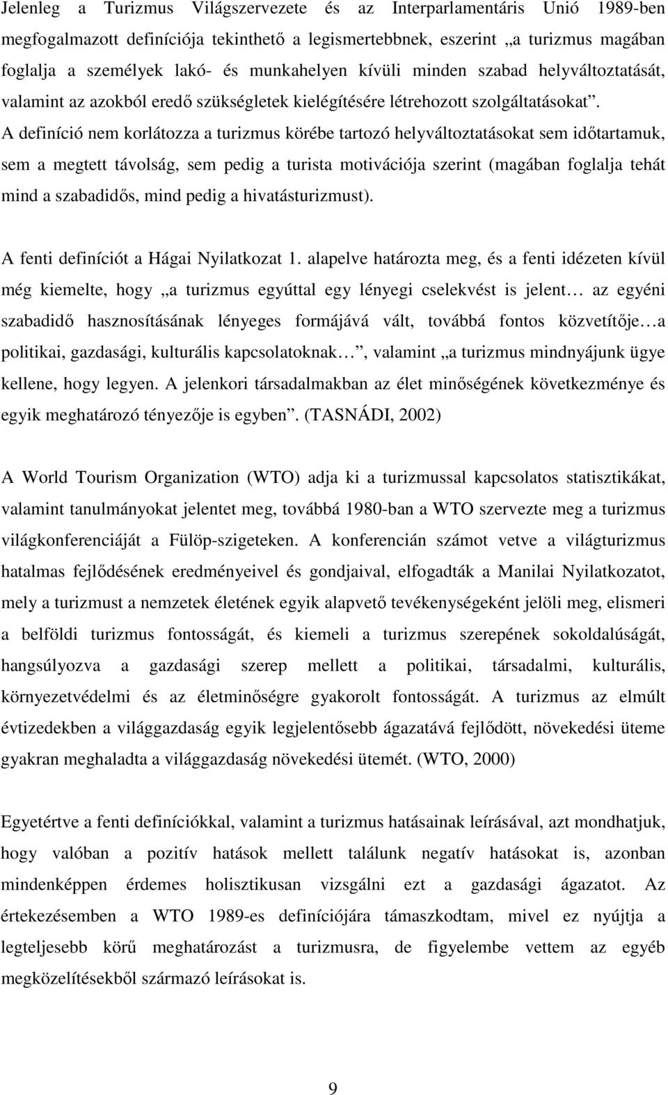 A definíció nem korlátozza a turizmus körébe tartozó helyváltoztatásokat sem időtartamuk, sem a megtett távolság, sem pedig a turista motivációja szerint (magában foglalja tehát mind a szabadidős,