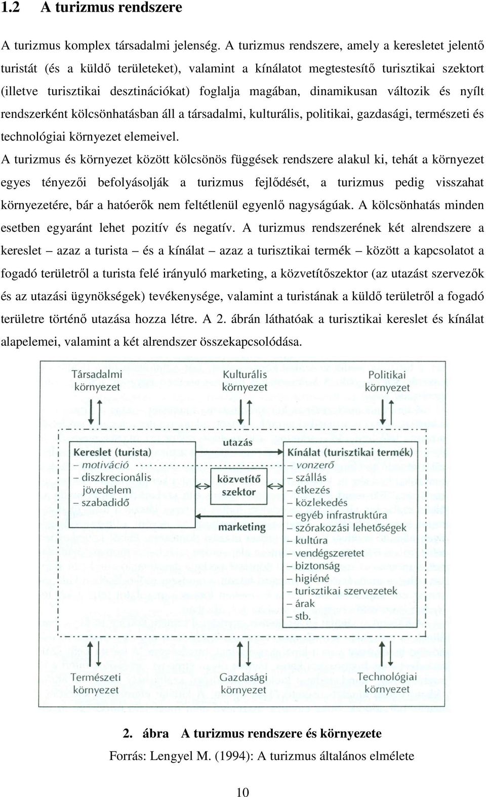 dinamikusan változik és nyílt rendszerként kölcsönhatásban áll a társadalmi, kulturális, politikai, gazdasági, természeti és technológiai környezet elemeivel.