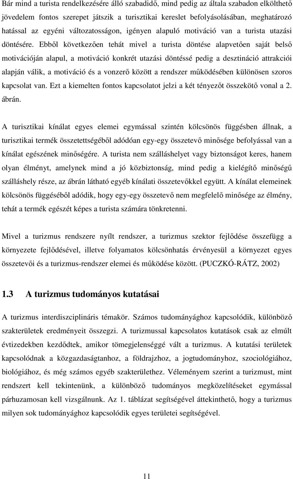 Ebből következően tehát mivel a turista döntése alapvetően saját belső motivációján alapul, a motiváció konkrét utazási döntéssé pedig a desztináció attrakciói alapján válik, a motiváció és a vonzerő