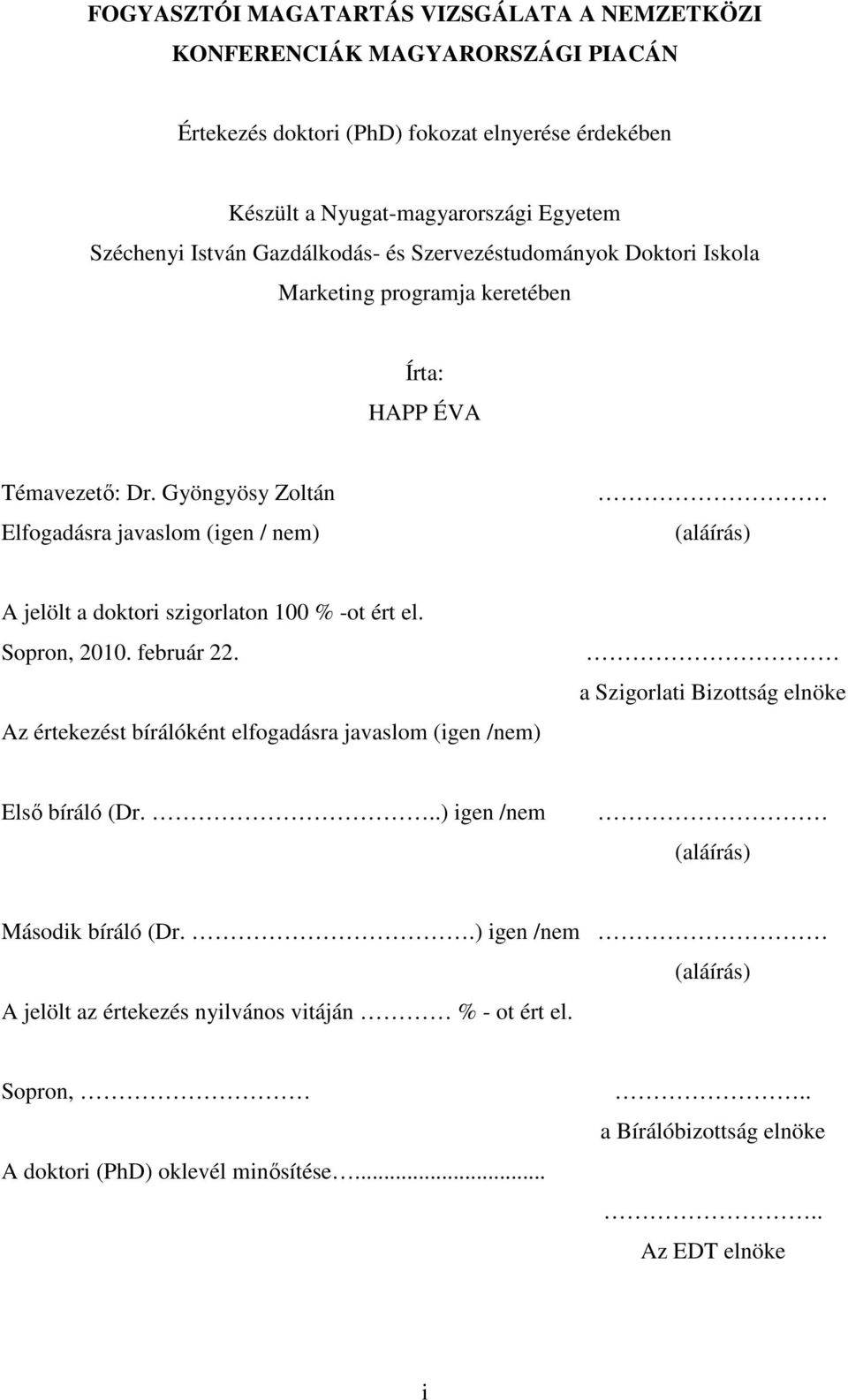 Gyöngyösy Zoltán Elfogadásra javaslom (igen / nem) (aláírás) A jelölt a doktori szigorlaton 100 % -ot ért el. Sopron, 2010. február 22.