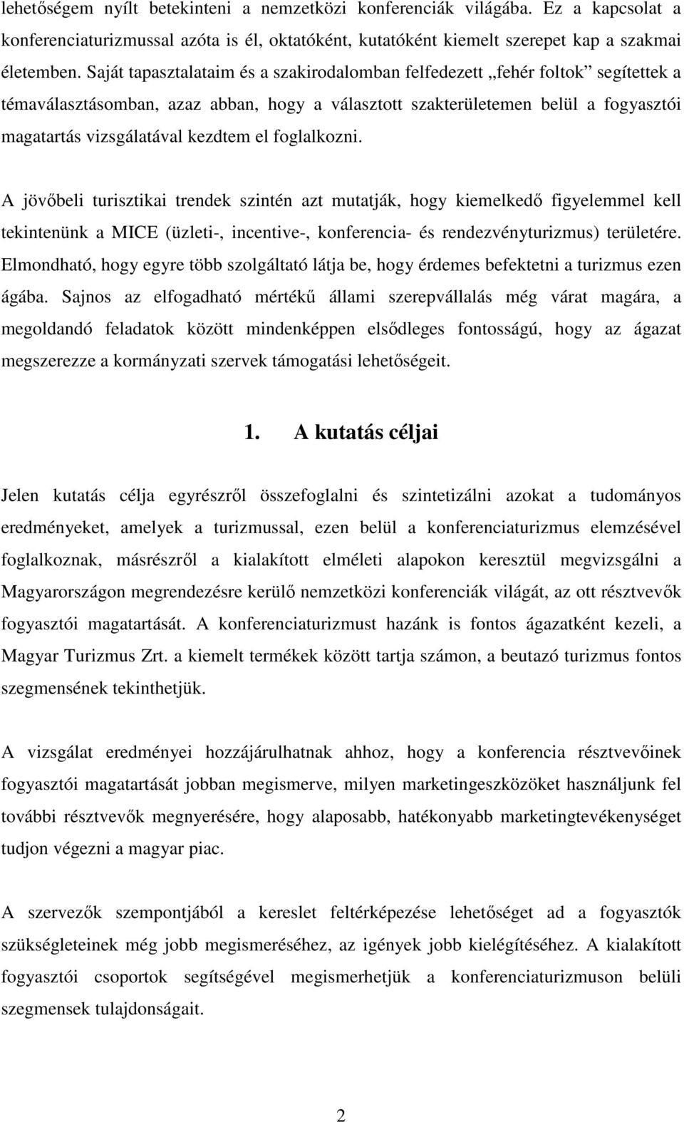 el foglalkozni. A jövőbeli turisztikai trendek szintén azt mutatják, hogy kiemelkedő figyelemmel kell tekintenünk a MICE (üzleti-, incentive-, konferencia- és rendezvényturizmus) területére.