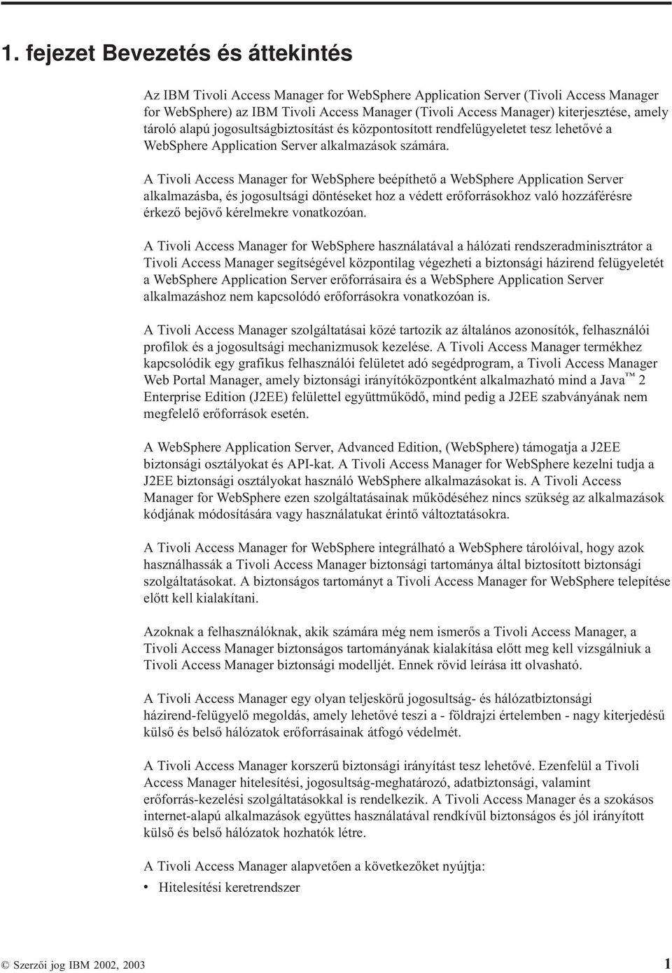 A Tivoli Access Manager for WebSphere beépíthető a WebSphere Application Server alkalmazásba, és jogosultsági döntéseket hoz a védett erőforrásokhoz való hozzáférésre érkező bejövő kérelmekre